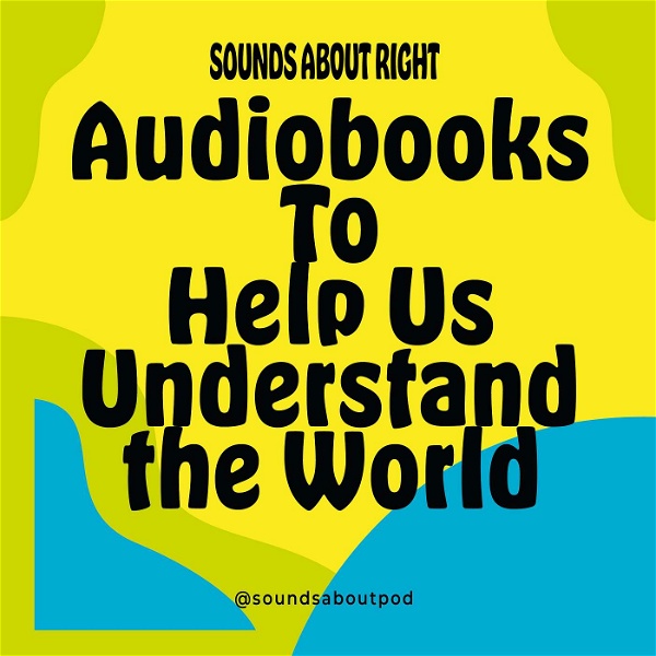 Artwork for Sounds About Right: Audiobooks to Help Us Understand the World