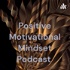 Positive Motivational Mindset Podcast