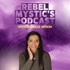 The Rebel Mystic's Podcast
