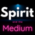 Spirit and the Medium: Spirituality For Intuitive and Spiritual Seekers