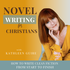 Novel Writing For Christians/ How to Write a Book, Motivation, Writer, Empty Nester, Trauma-Informed