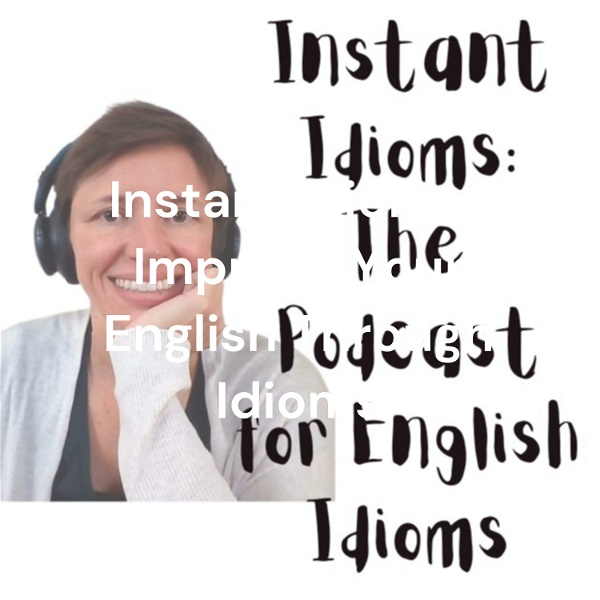 Artwork for Instant Idioms I Improve Your English Through Idioms
