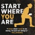 Start Where You Are - Stop Thinking, Start Doing