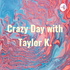 Crazy Day with Taylor K.