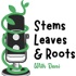 Stems Leaves & Roots with Dani