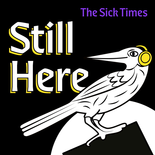 Artwork for Still Here: A Podcast From The Sick Times
