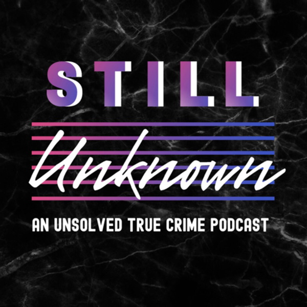 Artwork for Still Unknown: An Unsolved True Crime Podcast