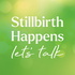 Stillbirth Happens - Let's Talk