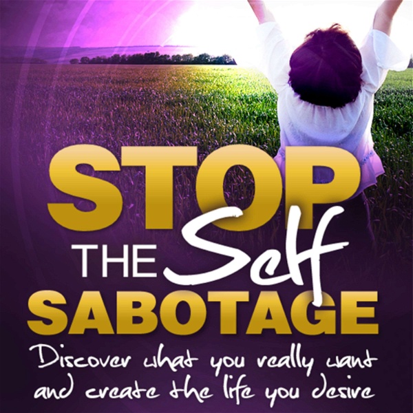 Artwork for Stop the Self Sabotage and Create the Life You Desire