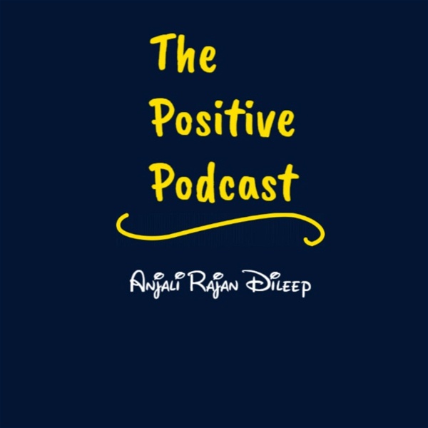 Artwork for The Positive Podcast by Anjali Rajan Dileep