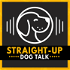 Straight Up Dog Talk Podcast