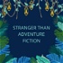 Stranger than Adventure Fiction