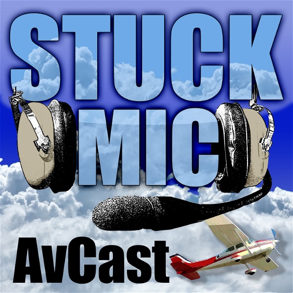 Artwork for Stuck Mic AvCast – An Aviation Podcast About Learning to Fly, Living to Fly, & Loving to Fly