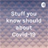 Stuff you should know about Covid-19