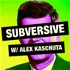 Subversive w/Alex Kaschuta