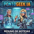 PontoGeek - Resumo de Notícias Geek