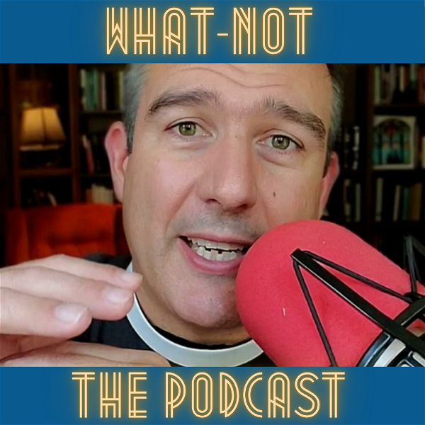 Artwork for What-Not: The Podcast