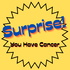 Surprise! You have Cancer