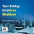 Turn Friday Into Erev Shabbos