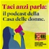 Taci, anzi PARLA - Il podcast della Casa delle donne per non subire violenza di Bologna