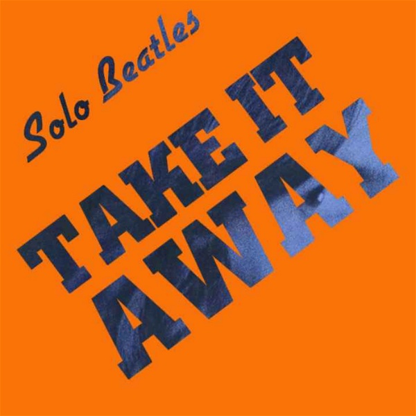 Artwork for Take It Away: The Complete Solo Beatles Podcast