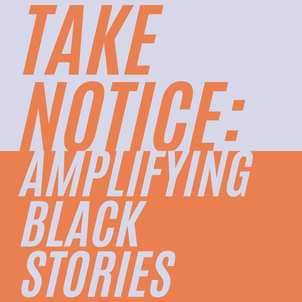 Artwork for Take Notice: Amplifying Black Stories