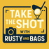 Take The Shot with Rusty and Bags