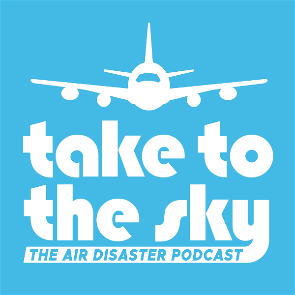 Artwork for Take to the Sky: the Air Disaster Podcast