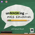 unMASKing with Male Educators: Creating Emotionally Safe Classrooms & Schools for Male Students