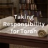 Taking Responsibility for Torah