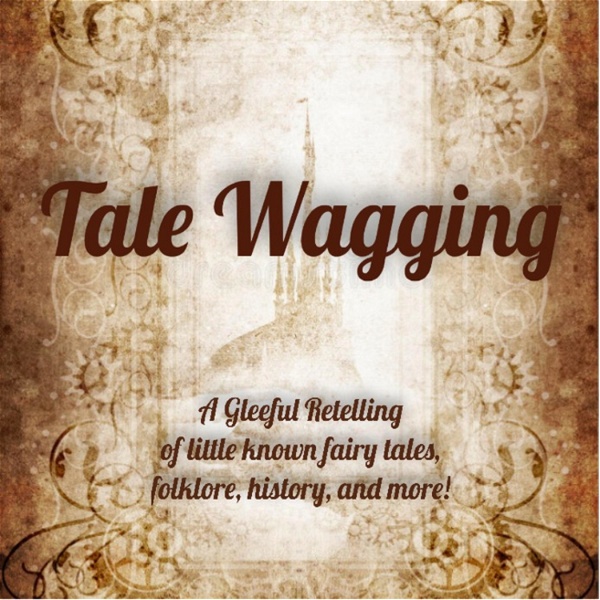Artwork for Tale Wagging: A Gleeful Retelling of little known fairy tales, folklore, history, and more!