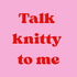Talk Knitty to Me