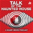 Talk of the Haunted House: A Scary Movie Podcast