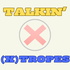 Talkin (X)Tropes