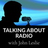 Talking About Radio with John Leslie