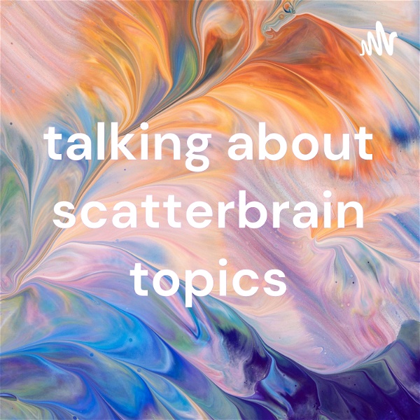 Artwork for talking about scatterbrain topics