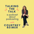 Talking The Talk: A Podcast About Podcasting with Courtney Reimer