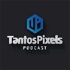 TantosPixels Podcast