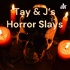 Tay & J's Horror Slays