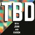 TBD with John and Aaron