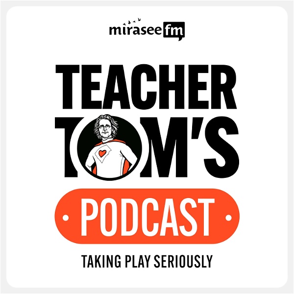 Artwork for Teacher Tom's Podcast: Taking Play Seriously