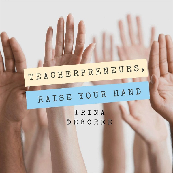 Artwork for Teacherpreneurs, Raise Your Hand
