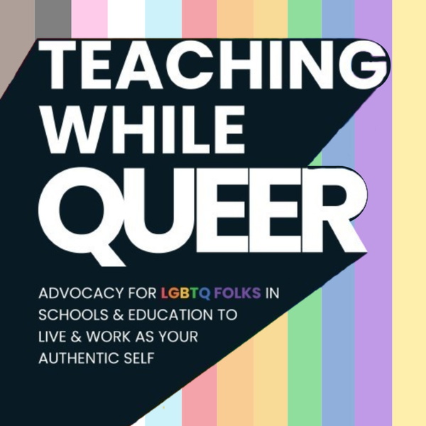 Artwork for Teaching While Queer: Advocacy, Community, and Resources for LGBTQ+ Educators.