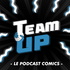 TEAM-UP : Le Podcast Comics