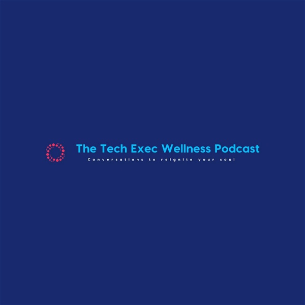 Artwork for Tech Exec Wellness Podcast: Conversations to Reignite Your Soul
