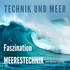 Technik und Meer - Faszination Meerestechnik