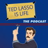 Ted Lasso Is Life: The Podcast