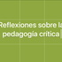 Reflexiones sobre la pedagogía crítica