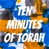 Ten Minutes of Torah