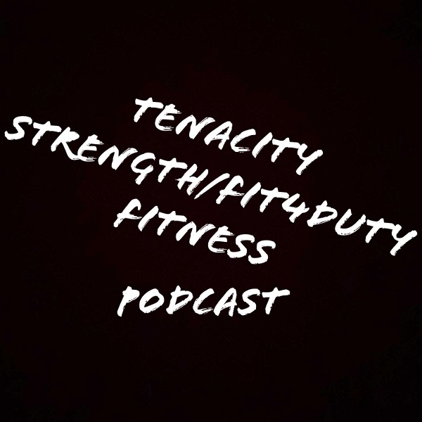 Artwork for Tenacity Strength/Fit4DutyFitness Podcast